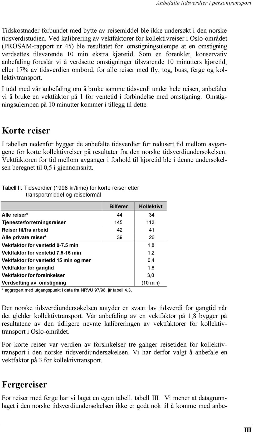 Som en forenklet, konservativ anbefaling foreslår vi å verdsette omstigninger tilsvarende 10 minutters kjøretid, eller 17% av tidsverdien ombord, for alle reiser med fly, tog, buss, ferge og