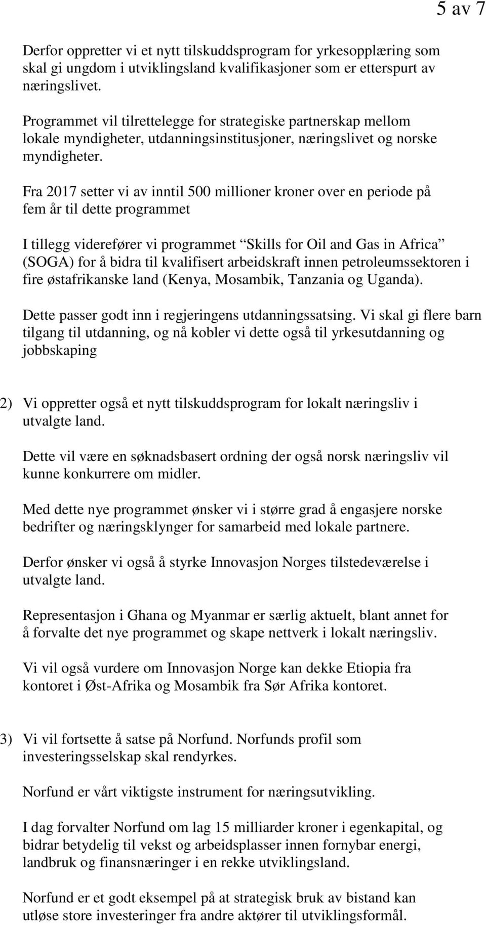 Fra 2017 setter vi av inntil 500 millioner kroner over en periode på fem år til dette programmet 5 av 7 I tillegg viderefører vi programmet Skills for Oil and Gas in Africa (SOGA) for å bidra til