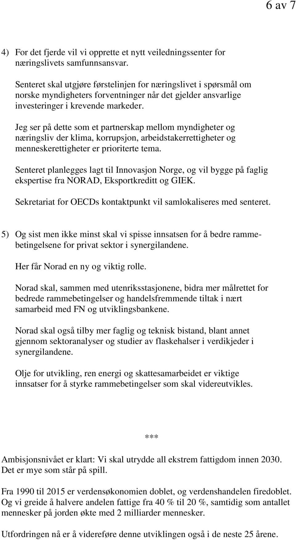 Jeg ser på dette som et partnerskap mellom myndigheter og næringsliv der klima, korrupsjon, arbeidstakerrettigheter og menneskerettigheter er prioriterte tema.