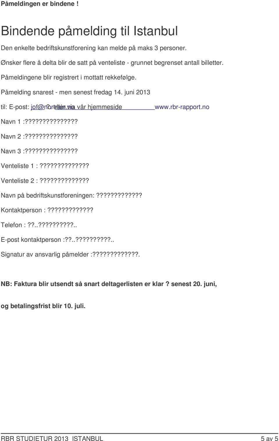 juni 2013 til: E-post: jof@nortrain.no?. eller via vår hjemmeside www.rbr-rapport.no Navn 1 :??????????????? Navn 2 :??????????????? Navn 3 :??????????????? Venteliste 1 :?????????????? Venteliste 2 :?