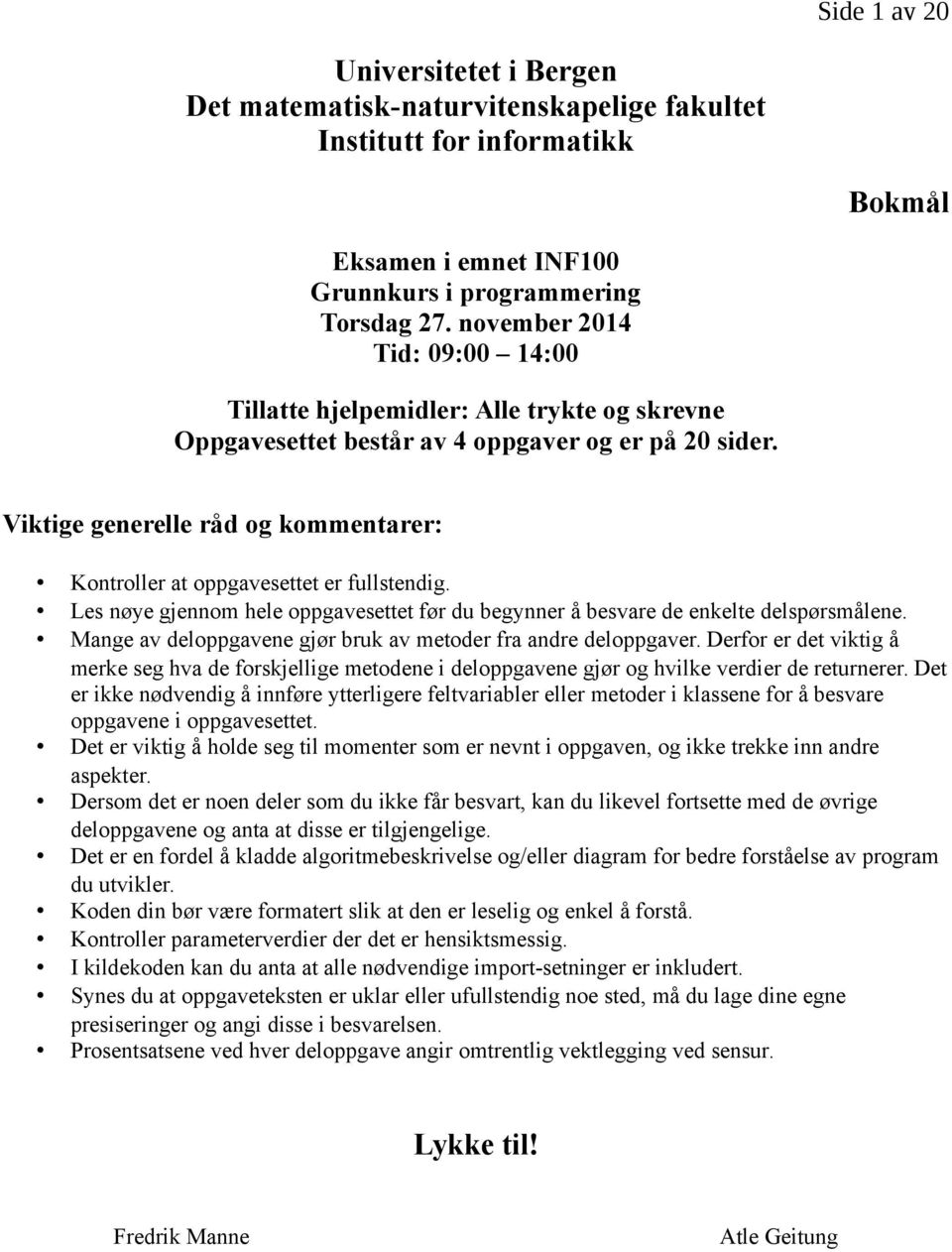 Viktige generelle råd og kommentarer: Kontroller at oppgavesettet er fullstendig. Les nøye gjennom hele oppgavesettet før du begynner å besvare de enkelte delspørsmålene.