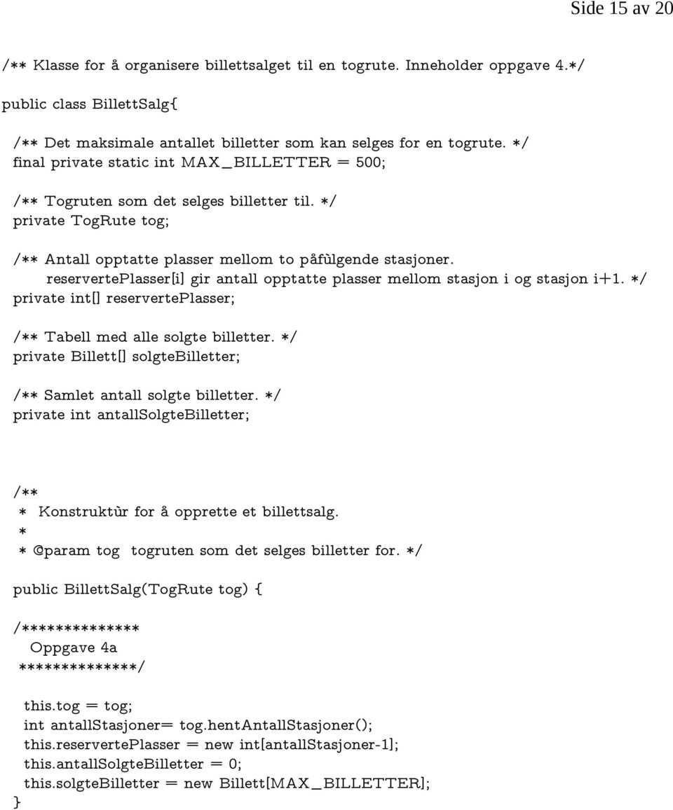 reserverteplasser[i] gir antall opptatte plasser mellom stasjon i og stasjon i+1. / private int[] reserverteplasser; / Tabell med alle solgte billetter.