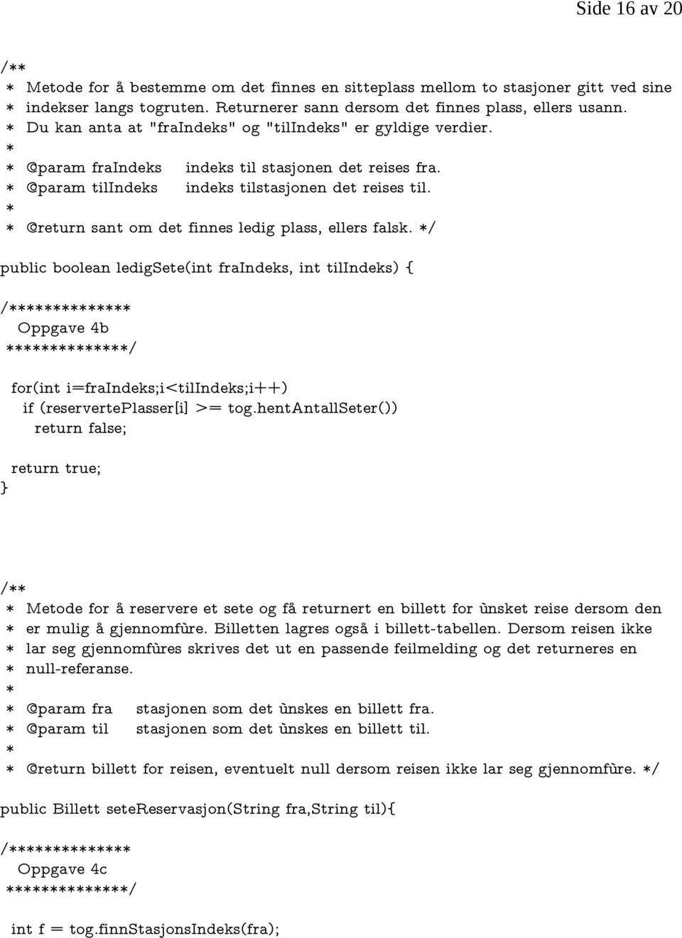 @return sant om det finnes ledig plass, ellers falsk. / public boolean ledigsete(int fraindeks, int tilindeks) { / Oppgave 4b / for(int i=fraindeks;i<tilindeks;i++) if (reserverteplasser[i] >= tog.