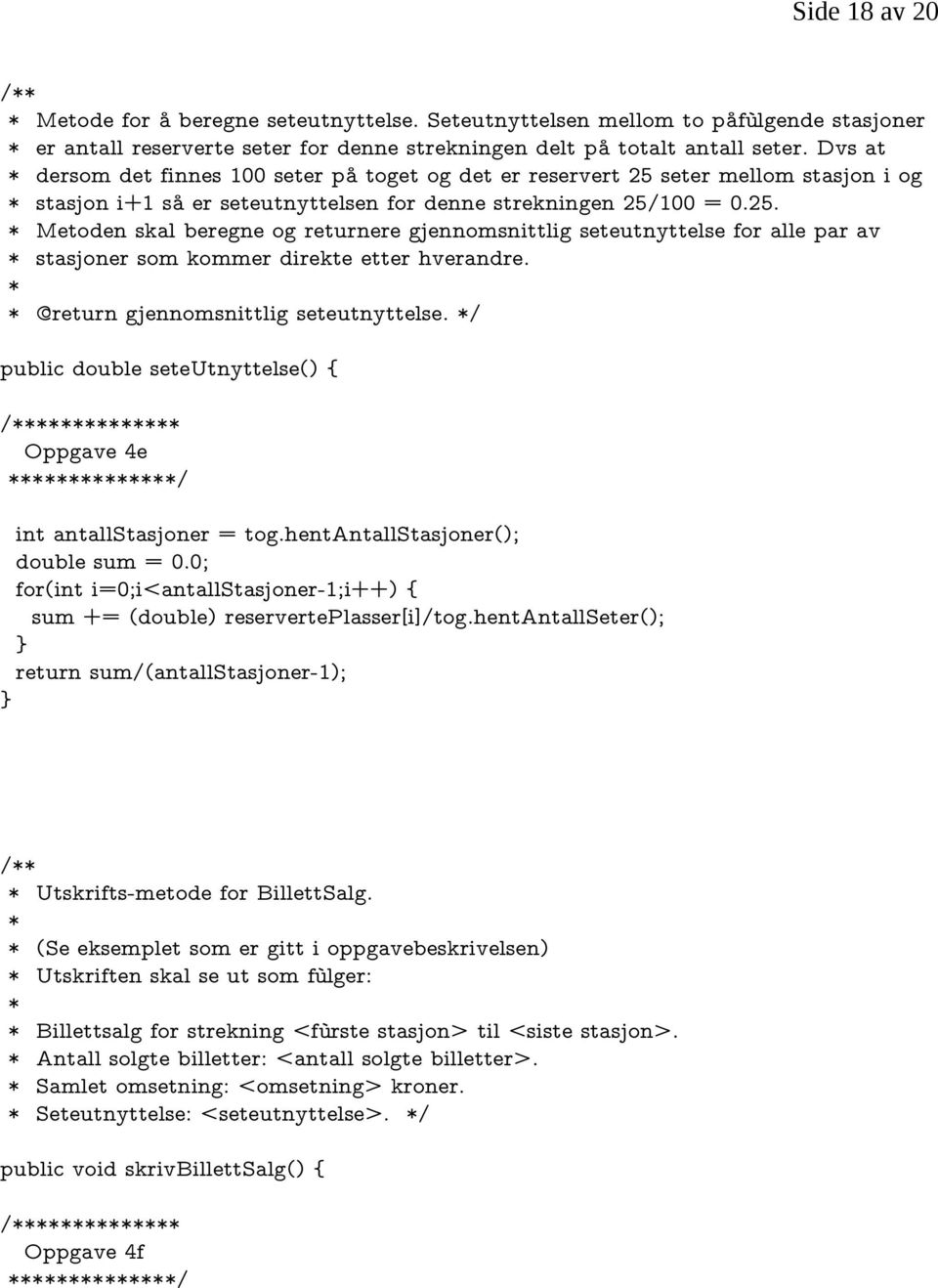 @return gjennomsnittlig seteutnyttelse. / public double seteutnyttelse() { / Oppgave 4e / int antallstasjoner = tog.hentantallstasjoner(); double sum = 0.