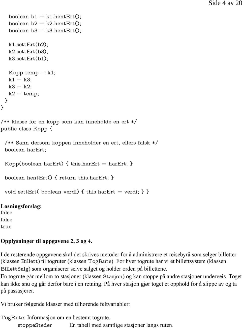 Kopp(boolean harert) { this.harert = harert; boolean hentert() { return this.harert; void settert( boolean verdi) { this.