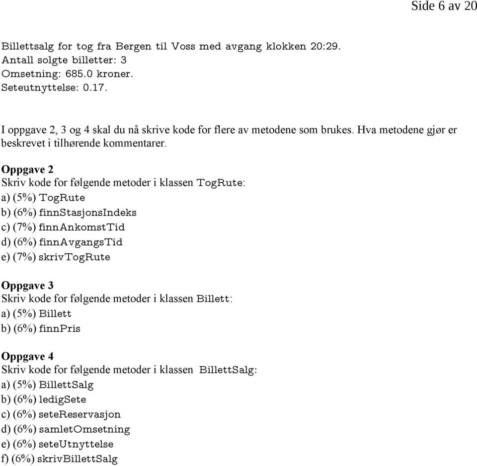 Oppgave 2 Skriv kode for følgende metoder i klassen TogRute: a) (5%) TogRute b) (6%) finnstasjonsindeks c) (7%) finnankomsttid d) (6%) finnavgangstid e) (7%) skrivtogrute Oppgave 3 Skriv