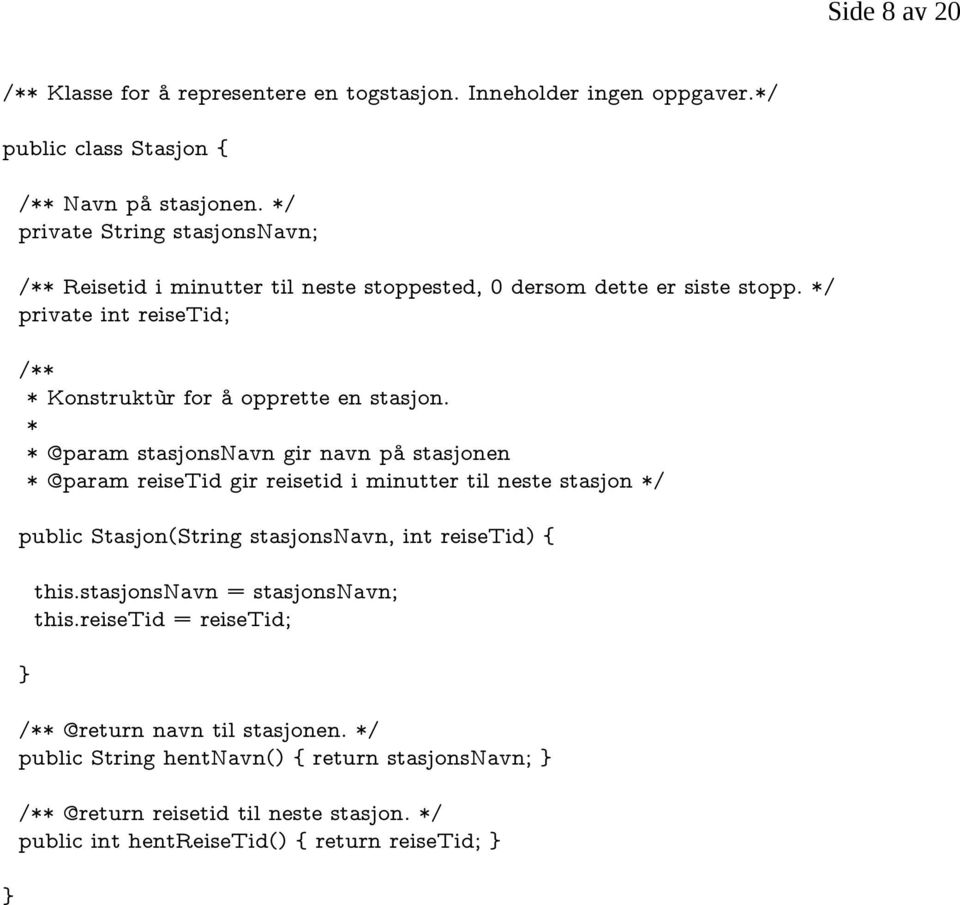 @param stasjonsnavn gir navn på stasjonen @param reisetid gir reisetid i minutter til neste stasjon / public Stasjon(String stasjonsnavn, int reisetid) { this.