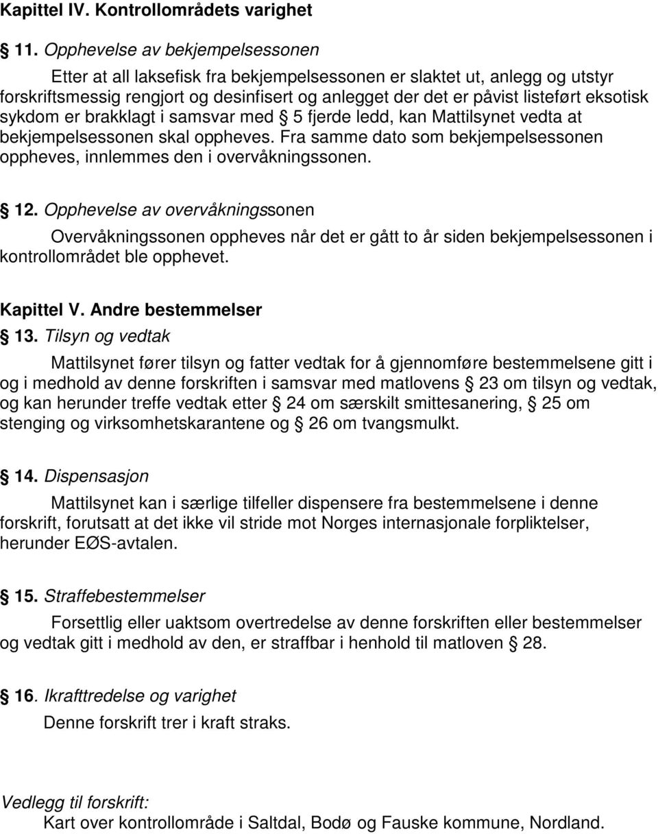 sykdom er brakklagt i samsvar med 5 fjerde ledd, kan Mattilsynet vedta at bekjempelsessonen skal oppheves. Fra samme dato som bekjempelsessonen oppheves, innlemmes den i overvåkningssonen. 12.