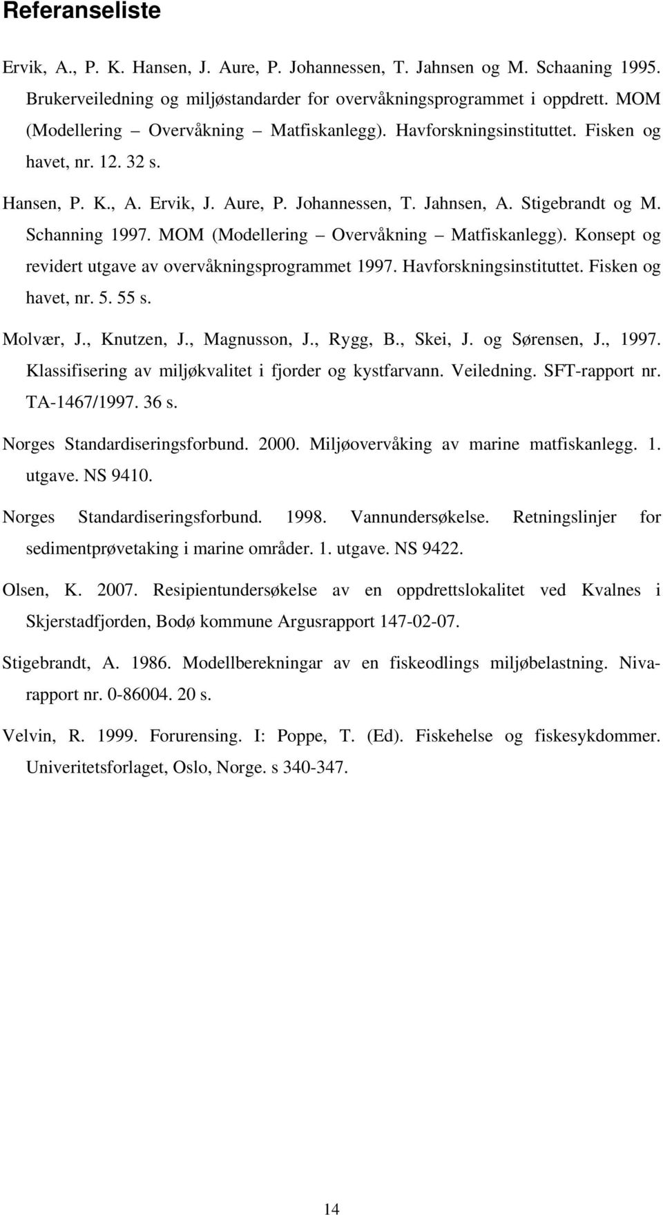 MOM (Modellering Overvåkning Matfiskanlegg). Konsept og revidert utgave av overvåkningsprogrammet 1997. Havforskningsinstituttet. Fisken og havet, nr. 5. 55 s. Molvær, J., Knutzen, J., Magnusson, J.