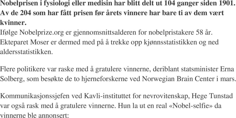 Flere politikere var raske med å gratulere vinnerne, deriblant statsminister Erna Solberg, som besøkte de to hjerneforskerne ved Norwegian Brain Center i mars.