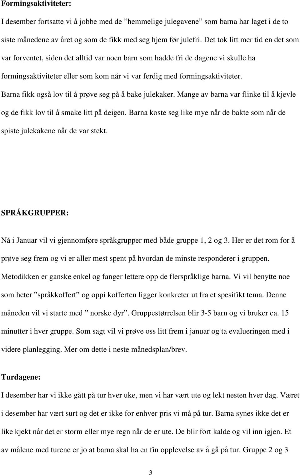 Barna fikk også lov til å prøve seg på å bake julekaker. Mange av barna var flinke til å kjevle og de fikk lov til å smake litt på deigen.