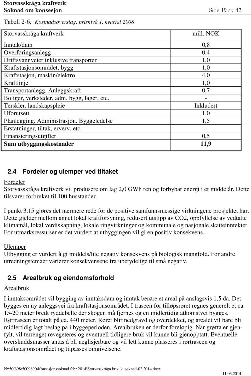 Anleggskraft 0,7 Boliger, verksteder, adm. bygg, lager, etc. - Terskler, landskapspleie Inkludert Uforutsett 1,0 Planlegging. Administrasjon. Byggeledelse 1,5 Erstatninger, tiltak, erverv, etc.