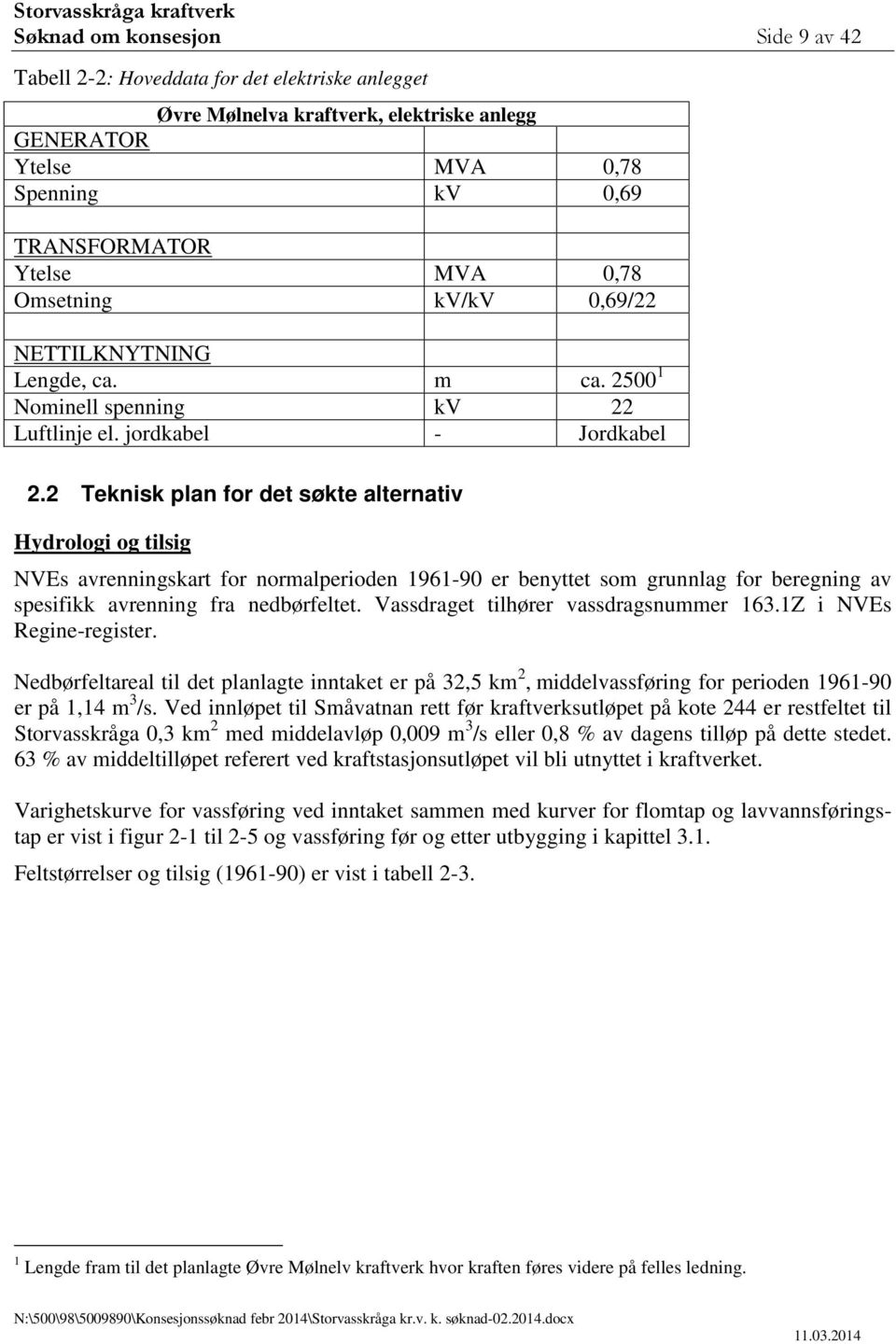 2 Teknisk plan for det søkte alternativ Hydrologi og tilsig NVEs avrenningskart for normalperioden 1961-90 er benyttet som grunnlag for beregning av spesifikk avrenning fra nedbørfeltet.