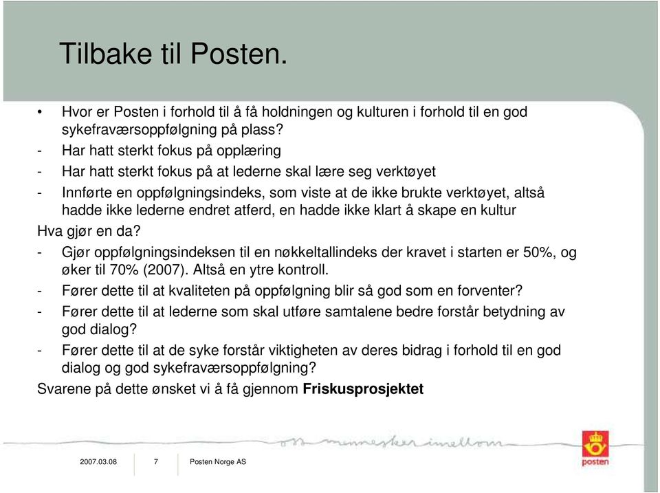 endret atferd, en hadde ikke klart å skape en kultur Hva gjør en da? - Gjør oppfølgningsindeksen til en nøkkeltallindeks der kravet i starten er 50%, og øker til 70% (2007). Altså en ytre kontroll.