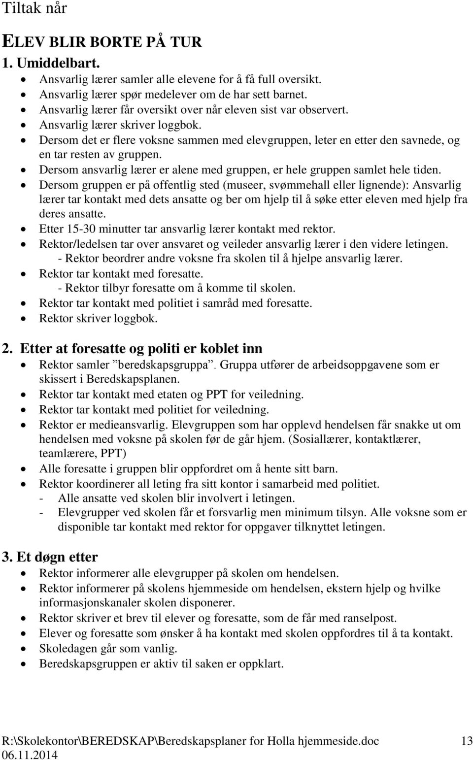 Dersom det er flere voksne sammen med elevgruppen, leter en etter den savnede, og en tar resten av gruppen. Dersom ansvarlig lærer er alene med gruppen, er hele gruppen samlet hele tiden.