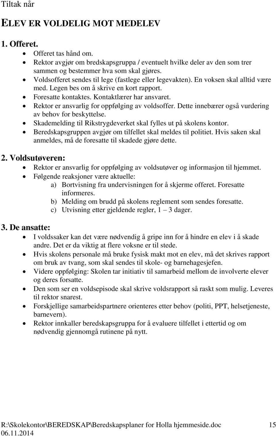 Rektor er ansvarlig for oppfølging av voldsoffer. Dette innebærer også vurdering av behov for beskyttelse. Skademelding til Rikstrygdeverket skal fylles ut på skolens kontor.