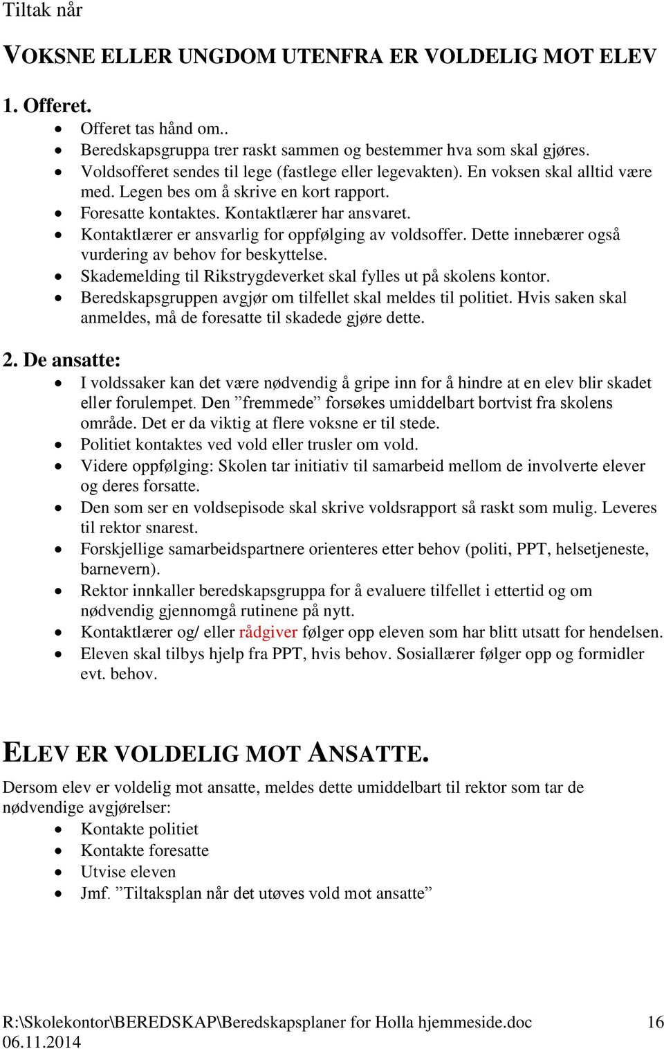 Kontaktlærer er ansvarlig for oppfølging av voldsoffer. Dette innebærer også vurdering av behov for beskyttelse. Skademelding til Rikstrygdeverket skal fylles ut på skolens kontor.