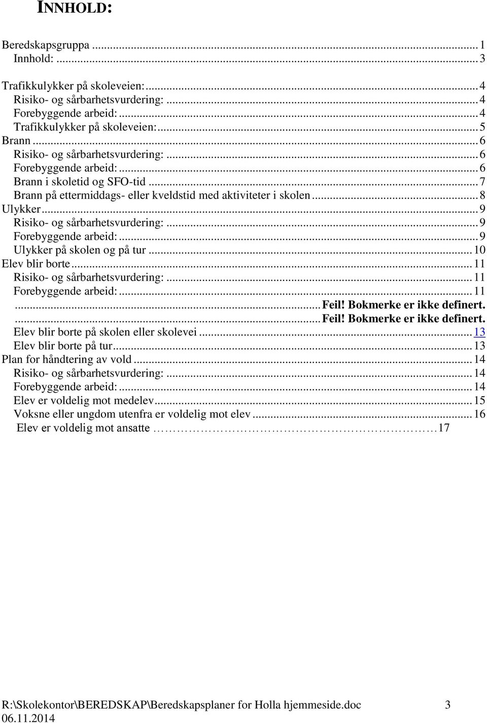 .. 9 Risiko- og sårbarhetsvurdering:... 9 Forebyggende arbeid:... 9 Ulykker på skolen og på tur... 10 Elev blir borte... 11 Risiko- og sårbarhetsvurdering:... 11 Forebyggende arbeid:... 11... Feil!