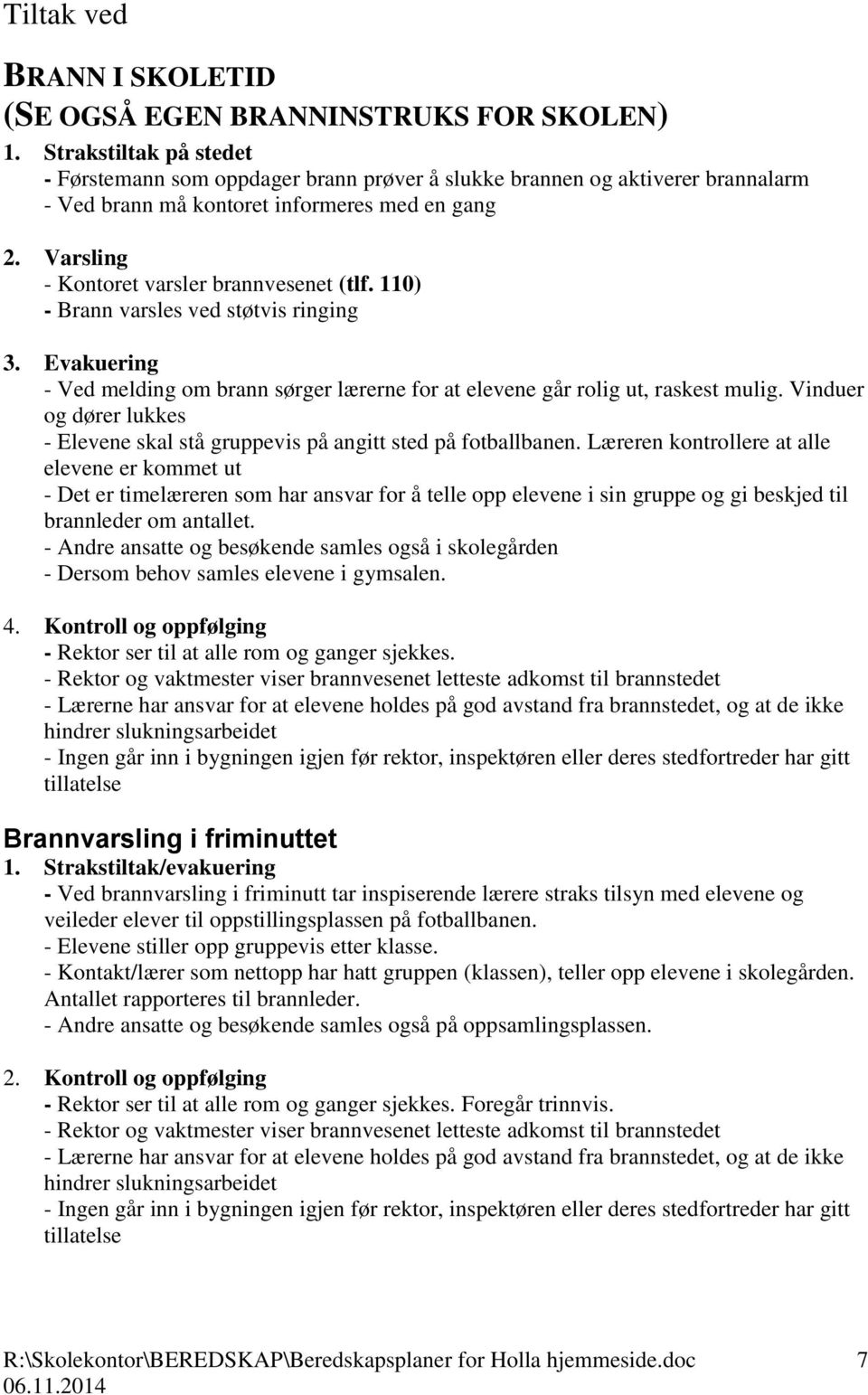 110) - Brann varsles ved støtvis ringing 3. Evakuering - Ved melding om brann sørger lærerne for at elevene går rolig ut, raskest mulig.