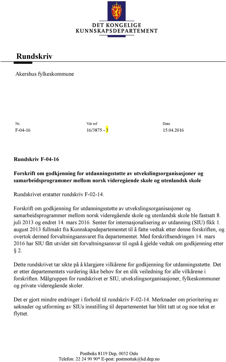 2016 Rundskriv F-04-16 Forskrift om godkjenning for utdanningsstøtte av utvekslingsorganisasjoner og samarbeidsprogrammer mellom norsk videregående skole og utenlandsk skole Rundskrivet erstatter