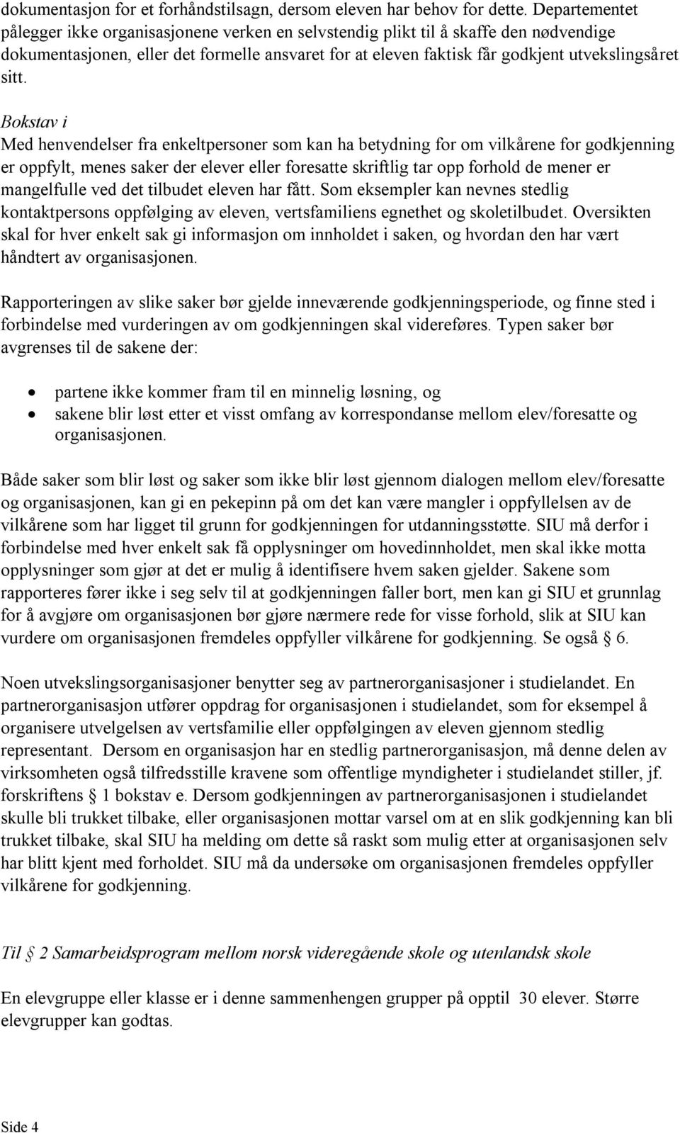 sitt. Bokstav i Med henvendelser fra enkeltpersoner som kan ha betydning for om vilkårene for godkjenning er oppfylt, menes saker der elever eller foresatte skriftlig tar opp forhold de mener er