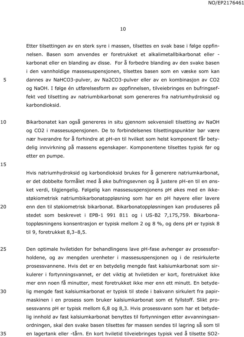 I følge én utførelsesform av oppfinnelsen, tilveiebringes en bufringseffekt ved tilsetting av natriumbikarbonat som genereres fra natriumhydroksid og karbondioksid.