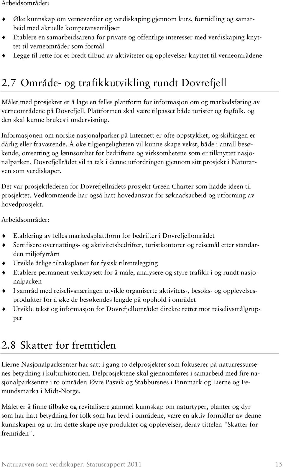 7 Område- og trafikkutvikling rundt Dovrefjell Målet med prosjektet er å lage en felles plattform for informasjon om og markedsføring av verneområdene på Dovrefjell.