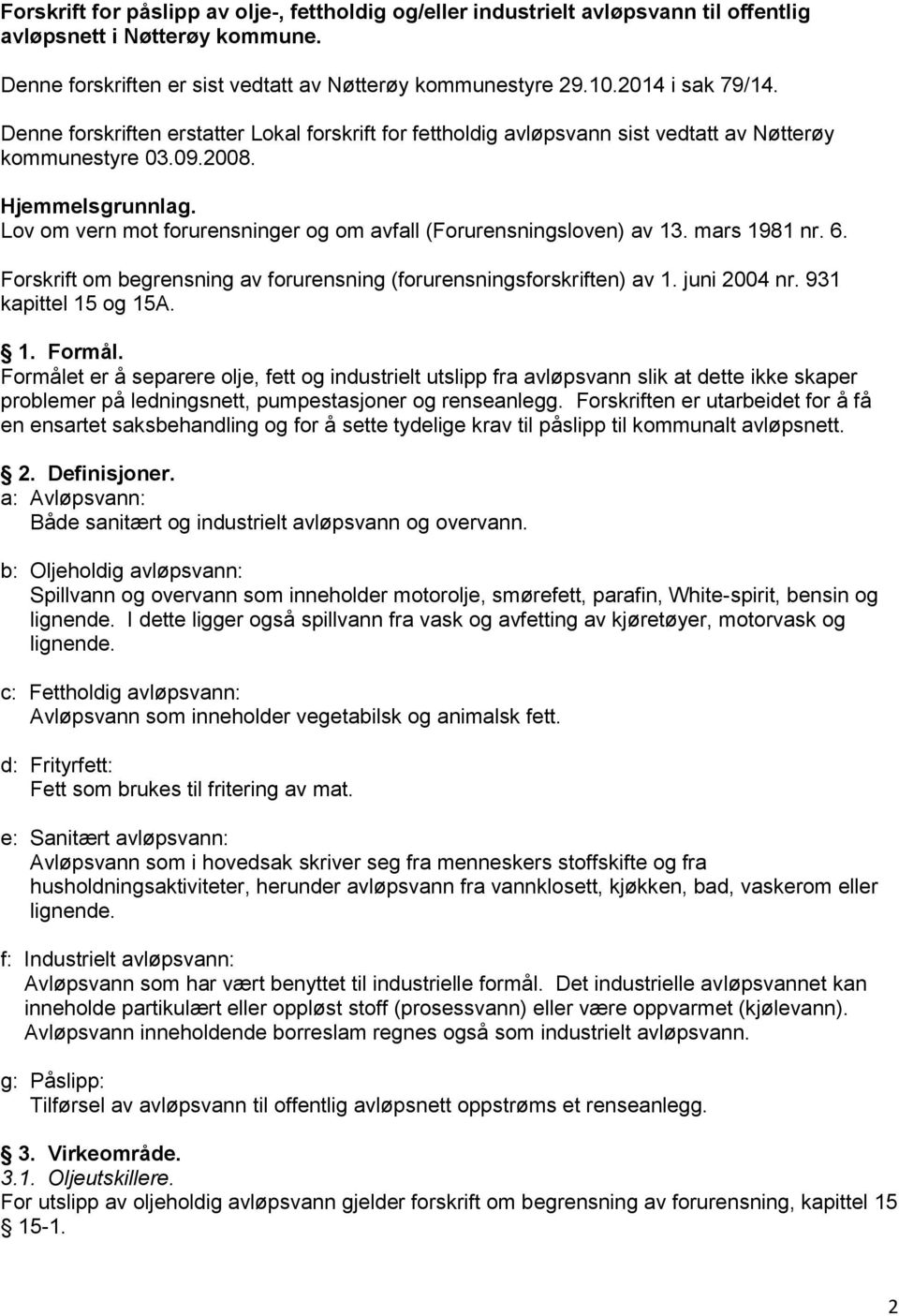 Lov om vern mot forurensninger og om avfall (Forurensningsloven) av 13. mars 1981 nr. 6. Forskrift om begrensning av forurensning (forurensningsforskriften) av 1. juni 2004 nr. 931 kapittel 15 og 15A.