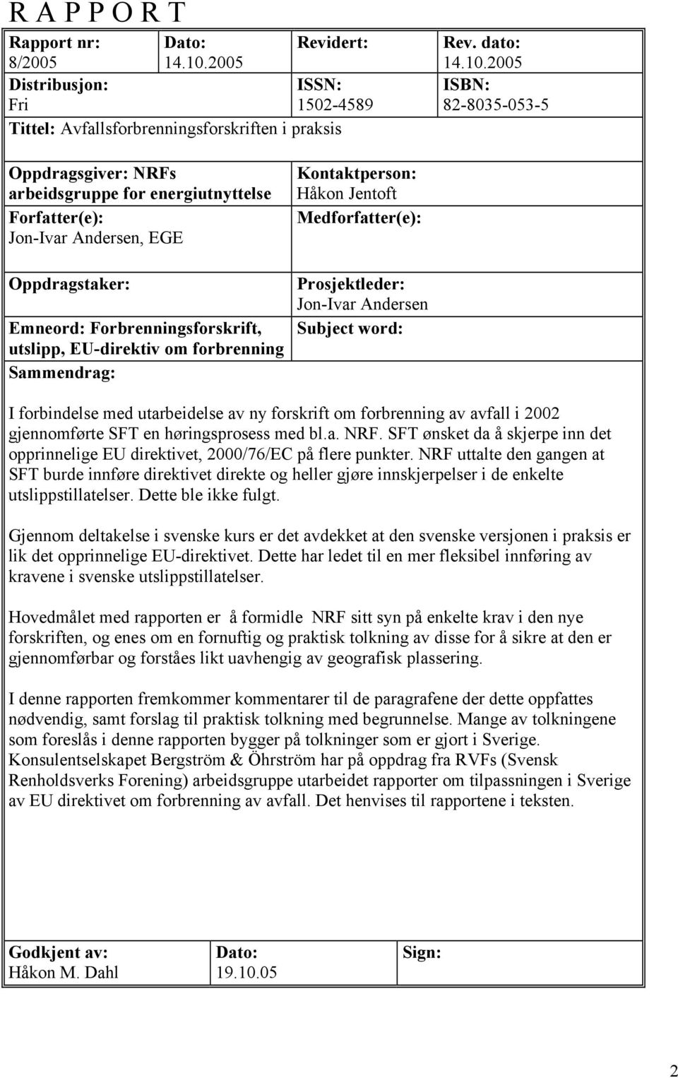 2005 ISBN: 82-8035-053-5 Oppdragsgiver: NRFs arbeidsgruppe for energiutnyttelse Forfatter(e): Jon-Ivar Andersen, EGE Oppdragstaker: Emneord: Forbrenningsforskrift, utslipp, EU-direktiv om forbrenning