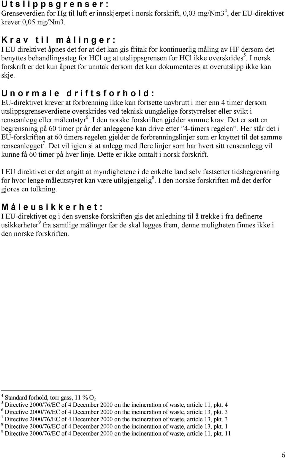 I norsk forskrift er det kun åpnet for unntak dersom det kan dokumenteres at overutslipp ikke kan skje.