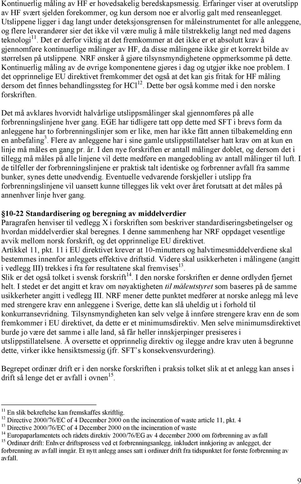 11. Det er derfor viktig at det fremkommer at det ikke er et absolutt krav å gjennomføre kontinuerlige målinger av HF, da disse målingene ikke gir et korrekt bilde av størrelsen på utslippene.