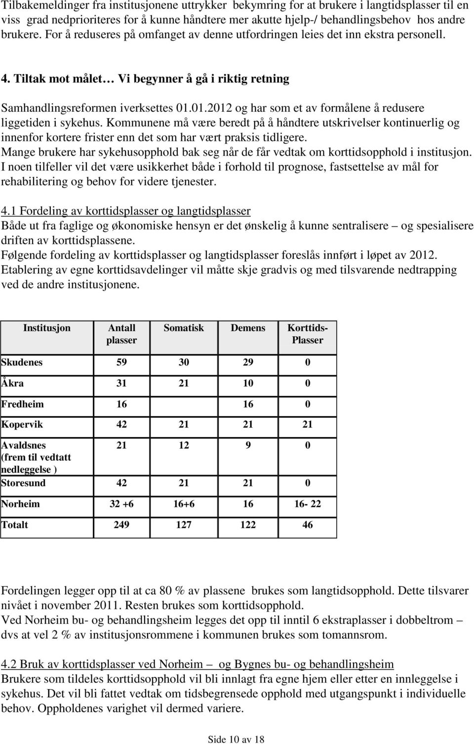 01.2012 og har som et av formålene å redusere liggetiden i sykehus. Kommunene må være beredt på å håndtere utskrivelser kontinuerlig og innenfor kortere frister enn det som har vært praksis tidligere.