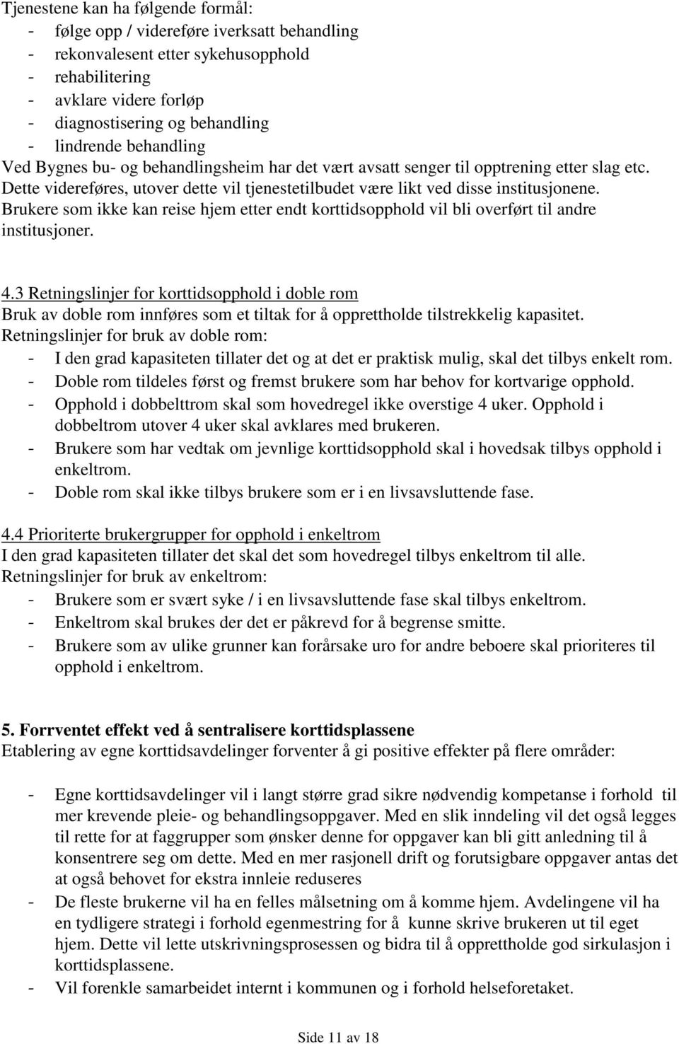 Dette videreføres, utover dette vil tjenestetilbudet være likt ved disse institusjonene. Brukere som ikke kan reise hjem etter endt korttidsopphold vil bli overført til andre institusjoner. 4.