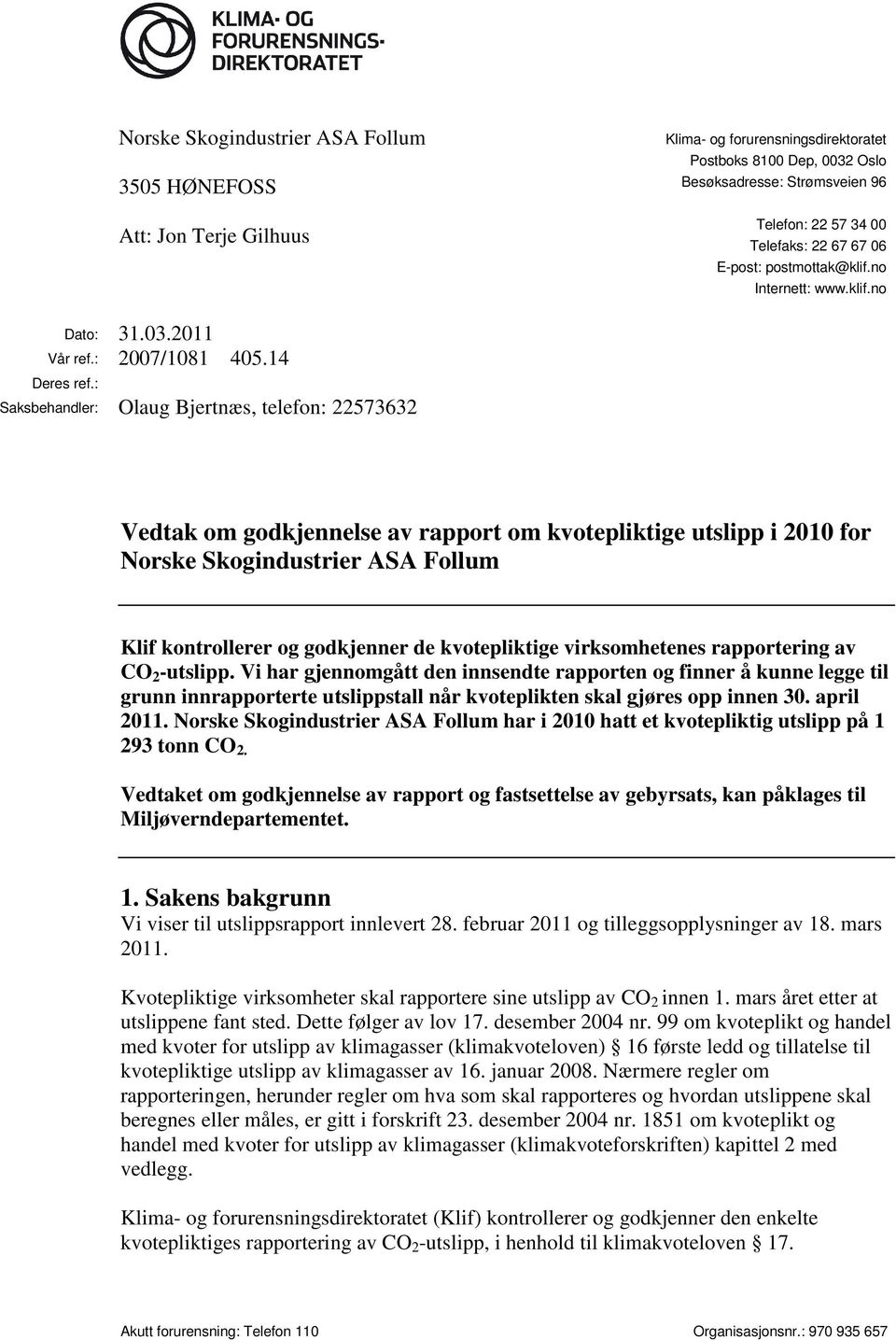 : Saksbehandler: Olaug Bjertnæs, telefon: 22573632 Vedtak om godkjennelse av rapport om kvotepliktige utslipp i 2010 for Norske Skogindustrier ASA Follum Klif kontrollerer og godkjenner de
