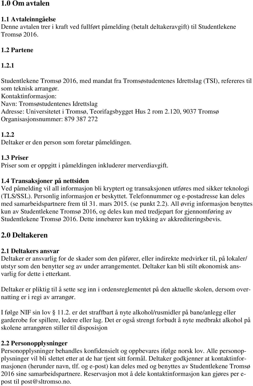 Kontaktinformasjon: Navn: Tromsøstudentenes Idrettslag Adresse: Universitetet i Tromsø, Teorifagsbygget Hus 2 rom 2.120, 9037 Tromsø Organisasjonsnummer: 879 387 272 1.2.2 Deltaker er den person som foretar påmeldingen.