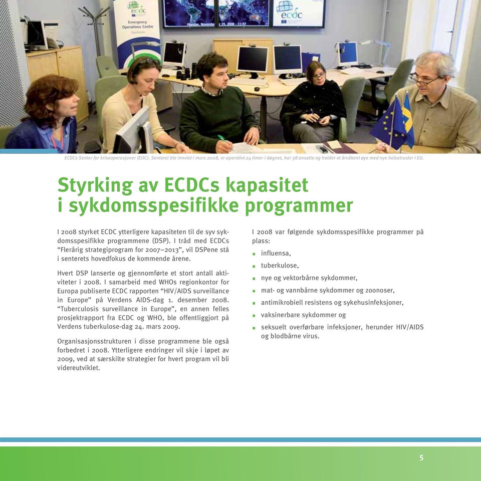 I tråd med ECDCs Flerårig strategiprogram for 2007 2013, vil DSPene stå i senterets hovedfokus de kommende årene. Hvert DSP lanserte og gjennomførte et stort antall aktiviteter i 2008.