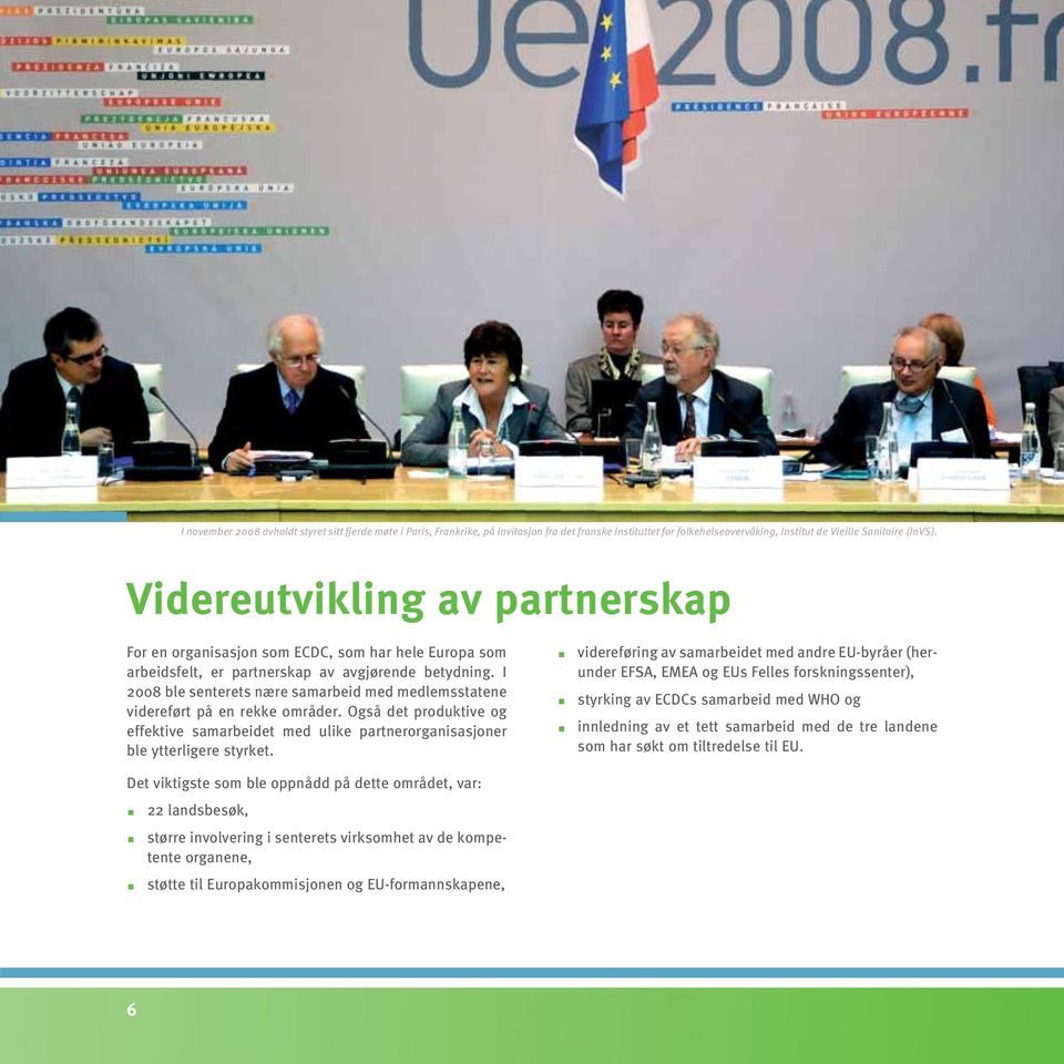 I 2008 ble senterets nære samarbeid med medlemsstatene videreført på en rekke områder. Også det produktive og effektive samarbeidet med ulike partnerorganisasjoner ble ytterligere styrket.