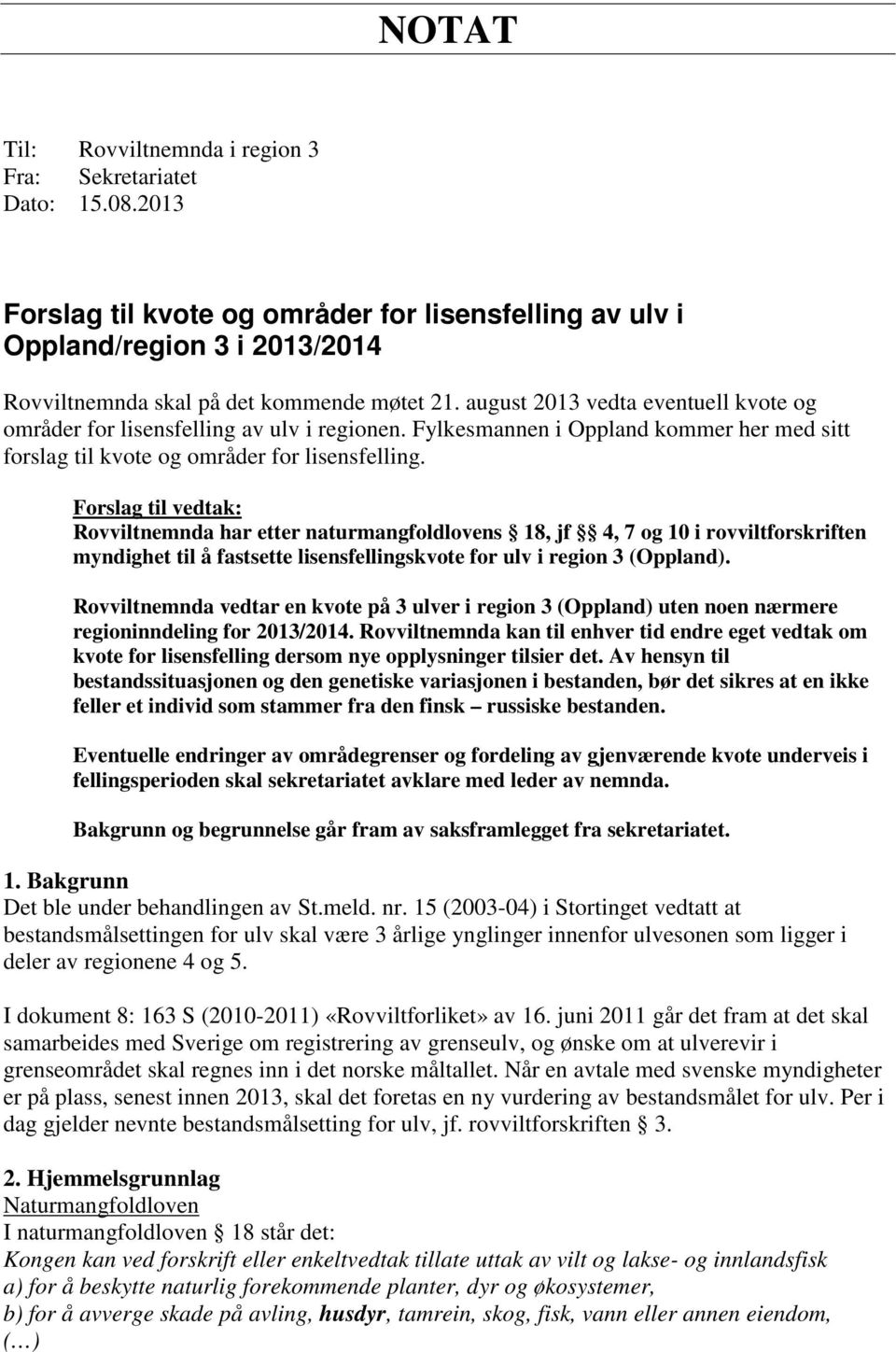 august 2013 vedta eventuell kvote og områder for lisensfelling av ulv i regionen. Fylkesmannen i Oppland kommer her med sitt forslag til kvote og områder for lisensfelling.