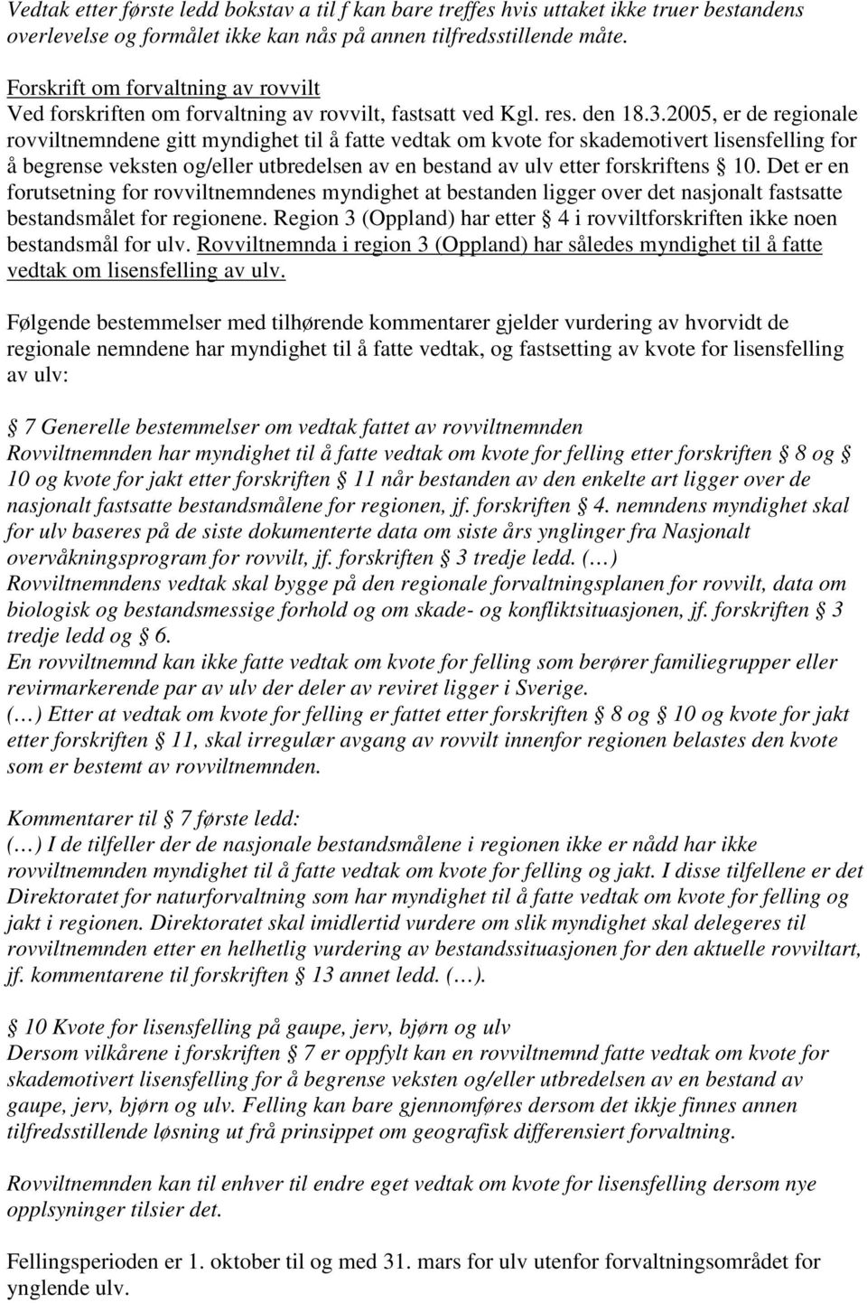 2005, er de regionale rovviltnemndene gitt myndighet til å fatte vedtak om kvote for skademotivert lisensfelling for å begrense veksten og/eller utbredelsen av en bestand av ulv etter forskriftens 10.