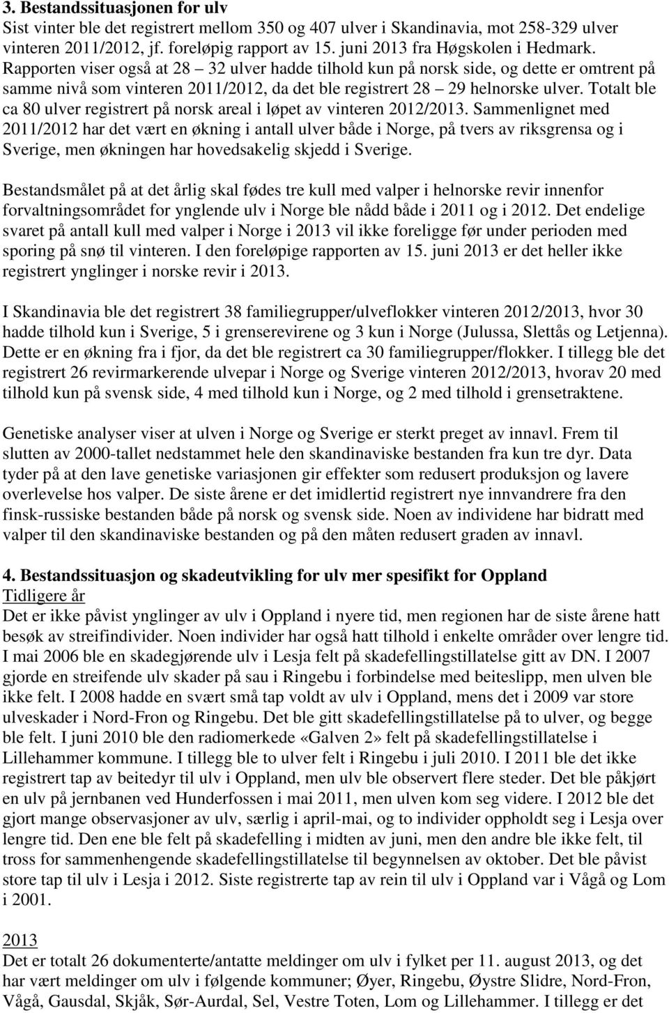 Rapporten viser også at 28 32 ulver hadde tilhold kun på norsk side, og dette er omtrent på samme nivå som vinteren 2011/2012, da det ble registrert 28 29 helnorske ulver.