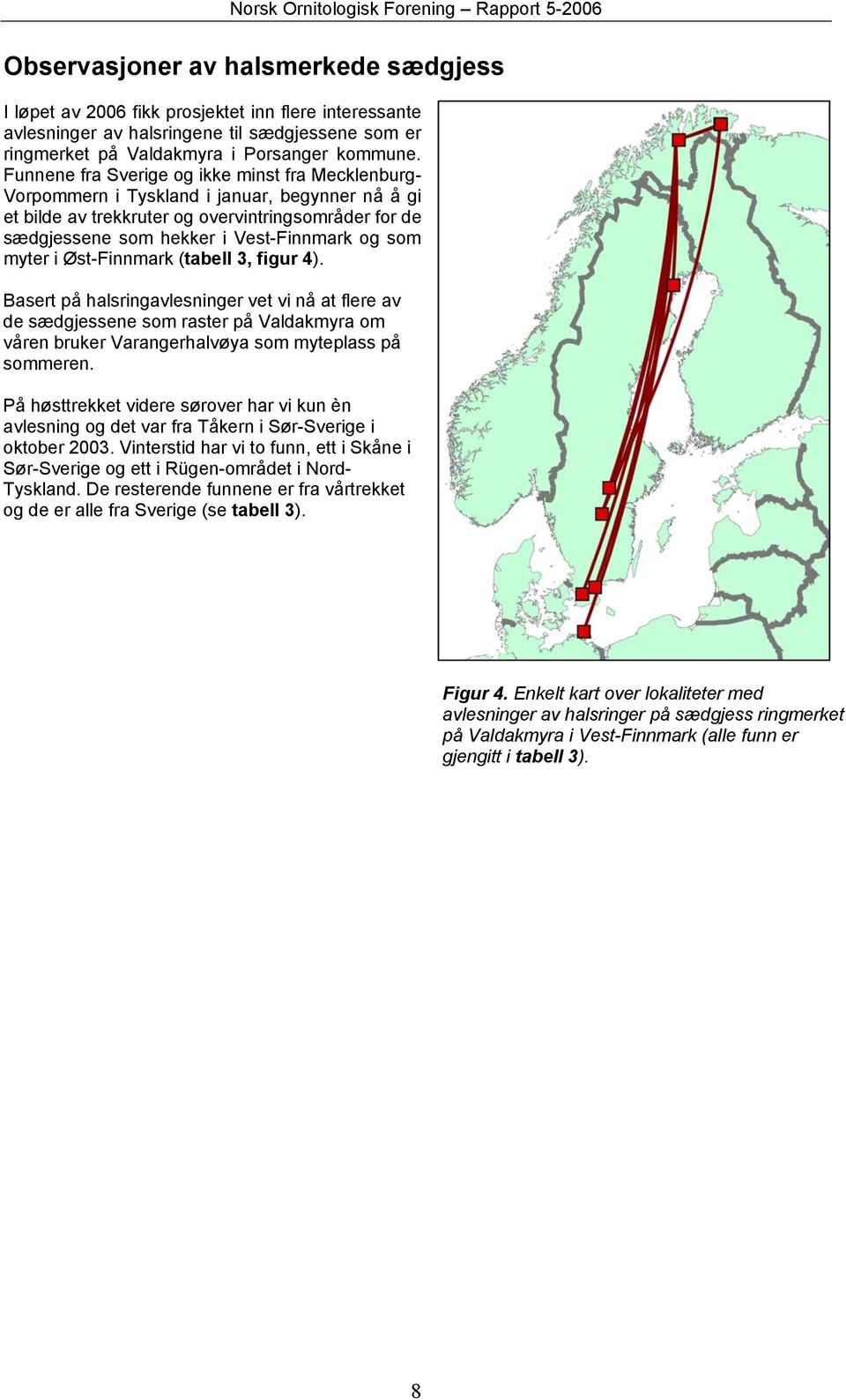 myter i Øst-Finnmark (tabell 3, figur 4). Basert på halsringavlesninger vet vi nå at flere av de sædgjessene som raster på Valdakmyra om våren bruker Varangerhalvøya som myteplass på sommeren.
