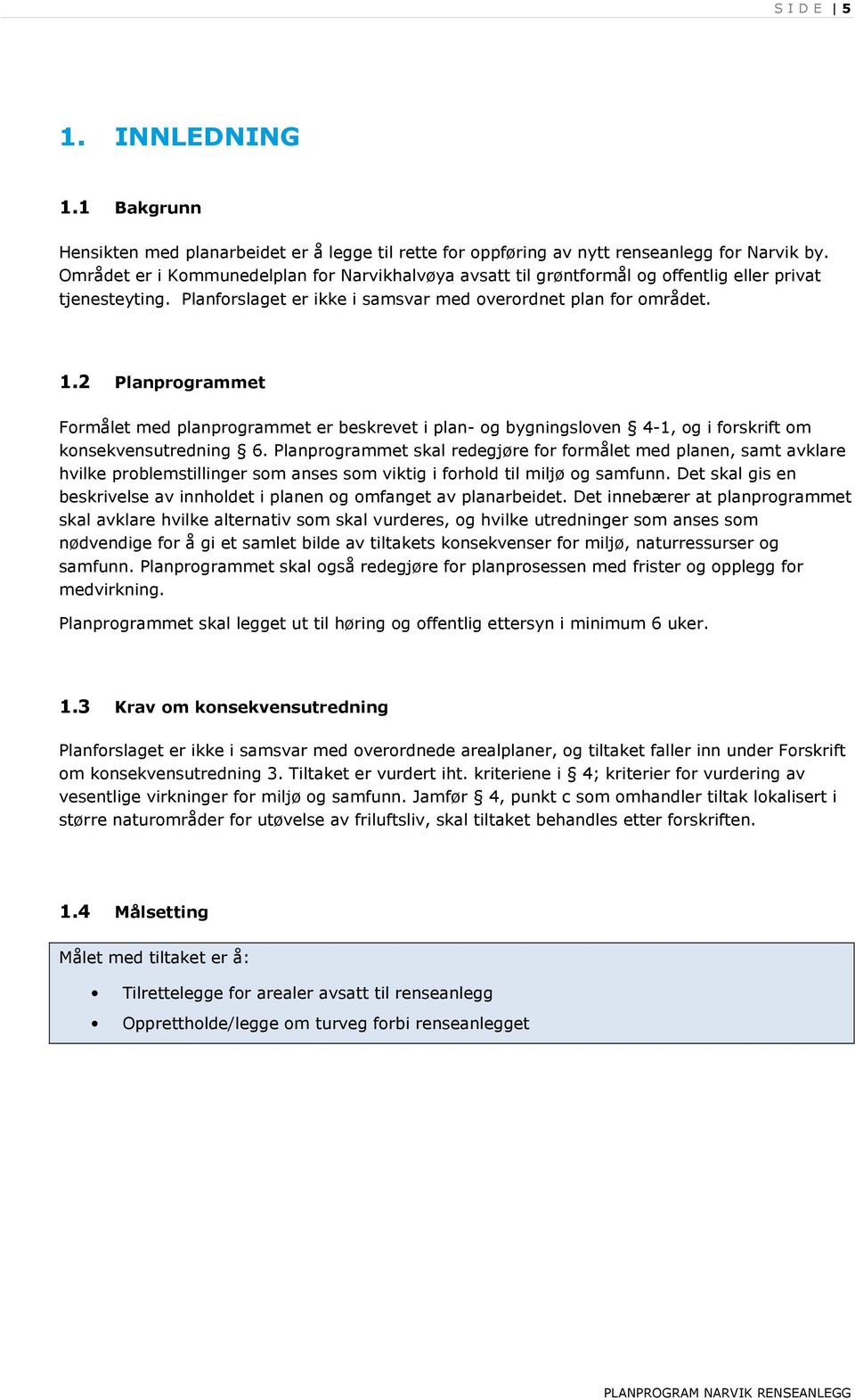 2 Planprogrammet Formålet med planprogrammet er beskrevet i plan- og bygningsloven 4-1, og i forskrift om konsekvensutredning 6.