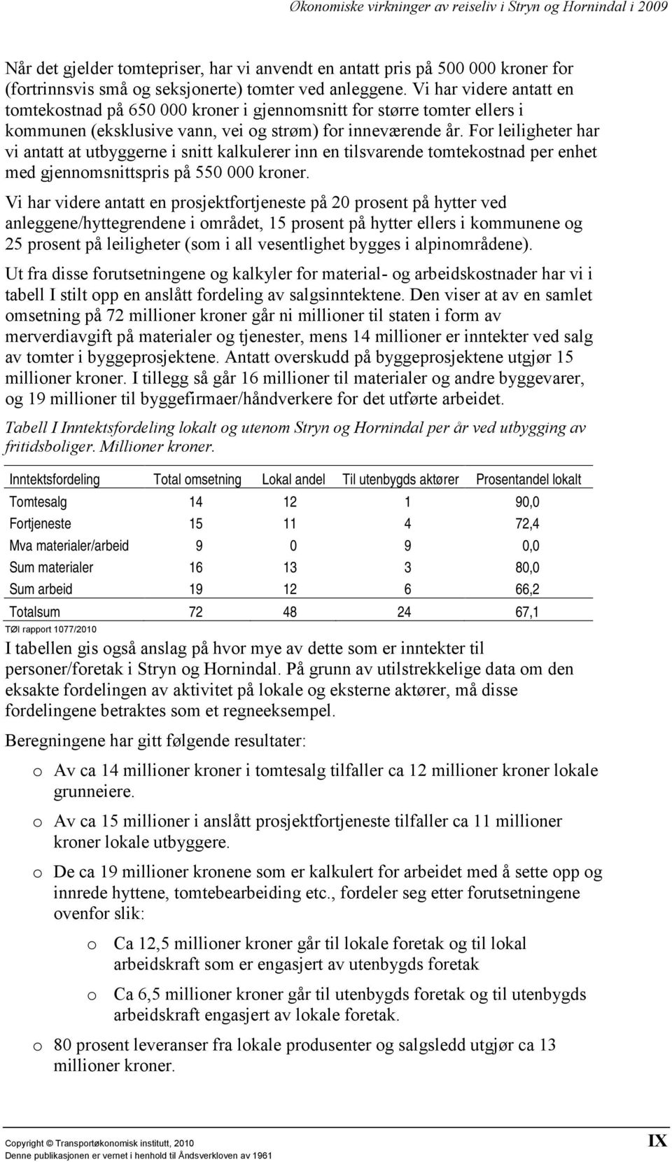 For leiligheter har vi antatt at utbyggerne i snitt kalkulerer inn en tilsvarende tomtekostnad per enhet med gjennomsnittspris på 550 000 kroner.