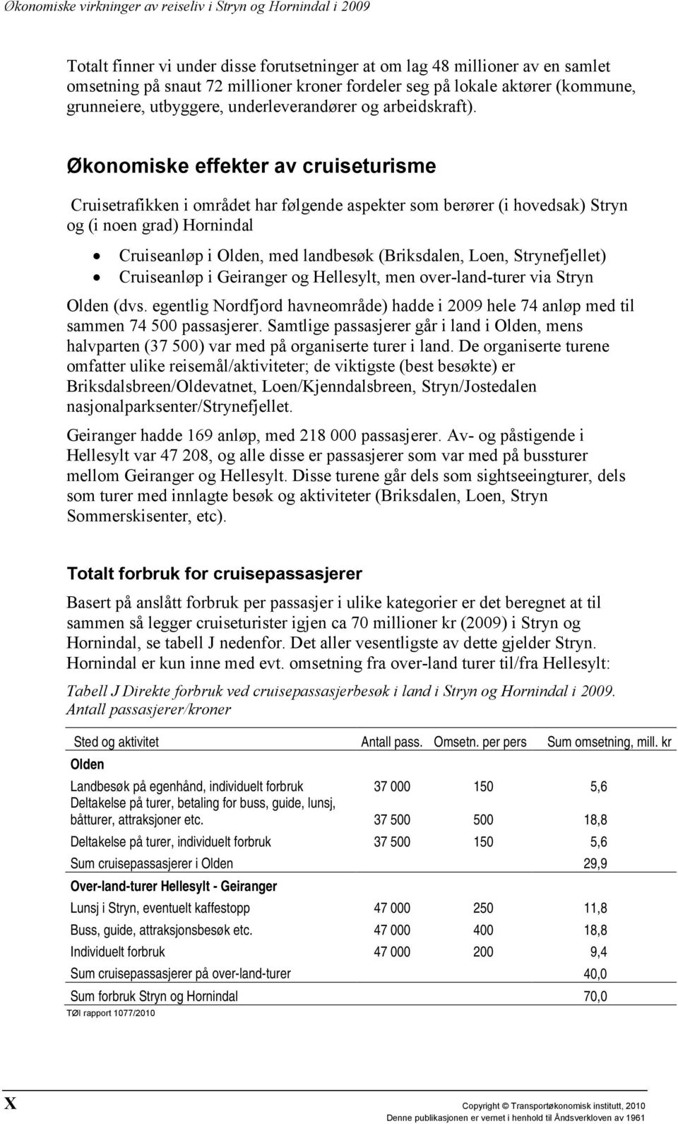 Økonomiske effekter av cruiseturisme Cruisetrafikken i området har følgende aspekter som berører (i hovedsak) Stryn og (i noen grad) Hornindal Cruiseanløp i Olden, med landbesøk (Briksdalen, Loen,