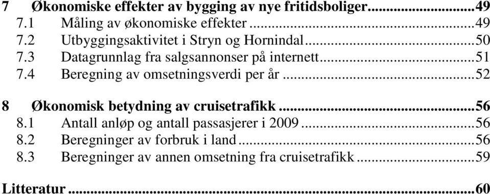 .. 52 8 Økonomisk betydning av cruisetrafikk... 56 8.1 Antall anløp og antall passasjerer i 2009... 56 8.2 Beregninger av forbruk i land.