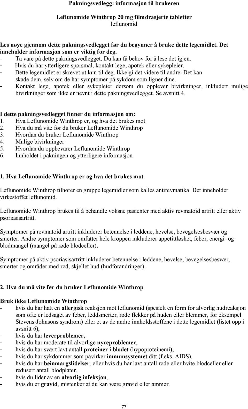 - Dette legemidlet er skrevet ut kun til deg. Ikke gi det videre til andre. Det kan skade dem, selv om de har symptomer på sykdom som ligner dine.