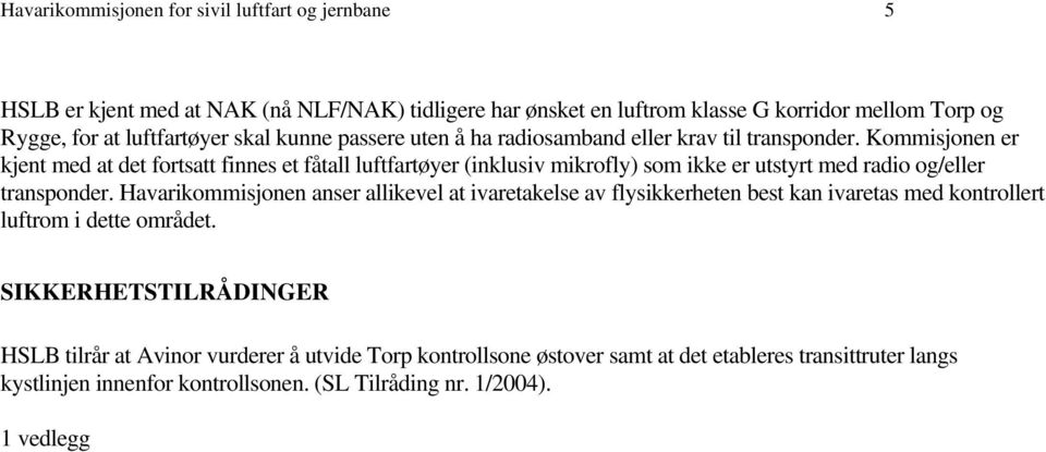 Kommisjonen er kjent med at det fortsatt finnes et fåtall luftfartøyer (inklusiv mikrofly) som ikke er utstyrt med radio og/eller transponder.