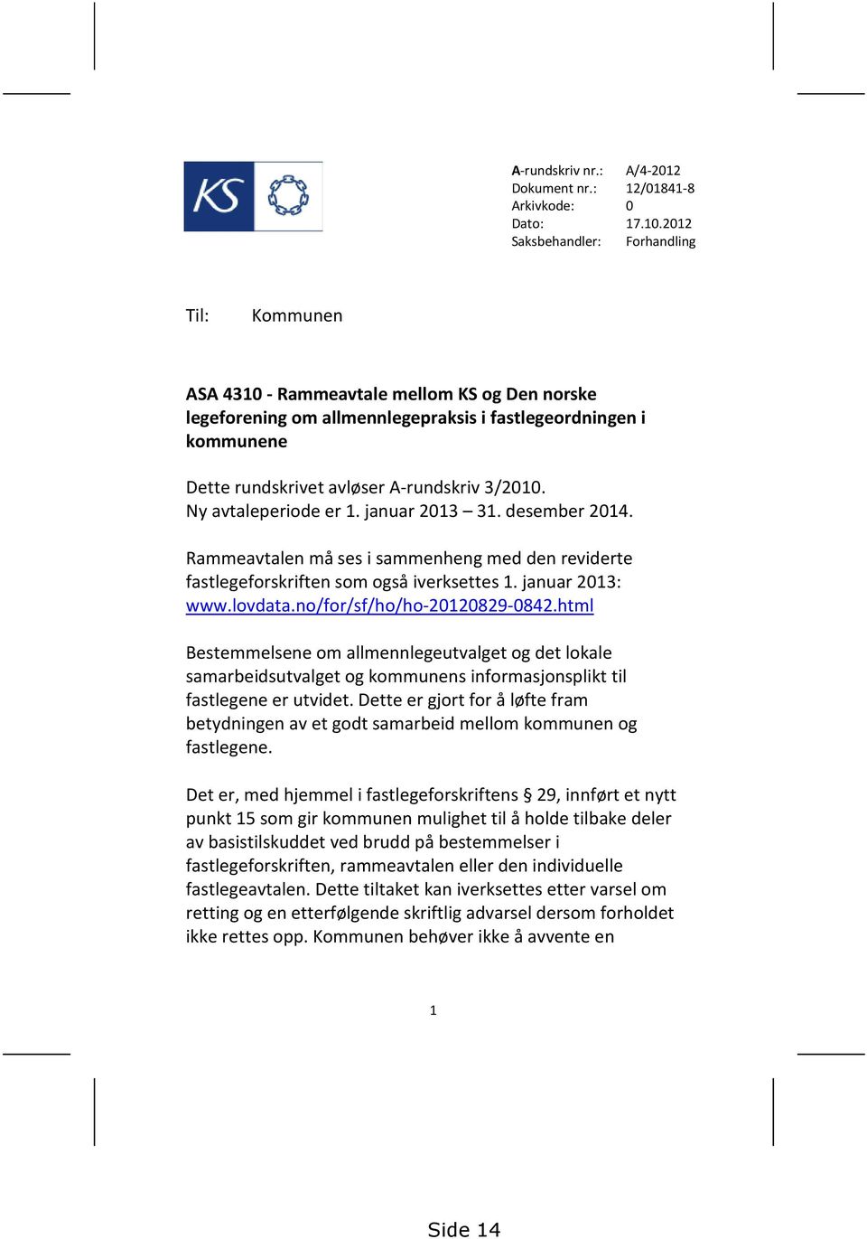 3/2010. Ny avtaleperiode er 1. januar 2013 31. desember 2014. Rammeavtalen må ses i sammenheng med den reviderte fastlegeforskriften som også iverksettes 1. januar 2013: www.lovdata.