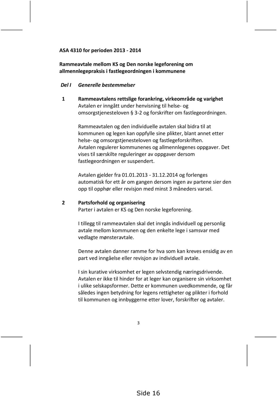 Rammeavtalen og den individuelle avtalen skal bidra til at kommunen og legen kan oppfylle sine plikter, blant annet etter helse- og omsorgstjenesteloven og fastlegeforskriften.