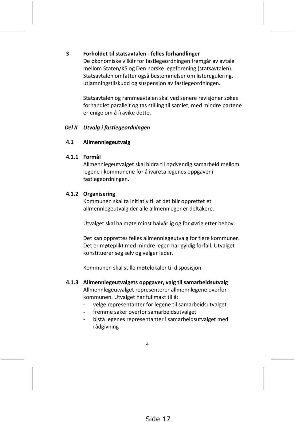 Statsavtalen og rammeavtalen skal ved senere revisjoner søkes forhandlet parallelt og tas stilling til samlet, med mindre partene er enige om å fravike dette. Del II Utvalg i fastlegeordningen 4.